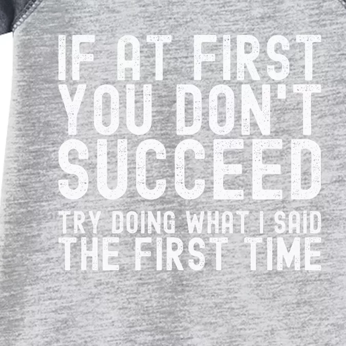 If At First You DonT Succeed Try Doing What I Said Funny Infant Baby Jersey Bodysuit