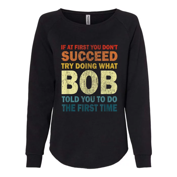 If At First You Dont Succeed Try Doing What Bob Womens California Wash Sweatshirt