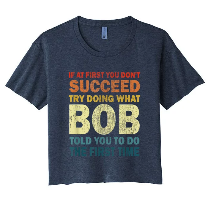 If At First You Dont Succeed Try Doing What Bob Women's Crop Top Tee