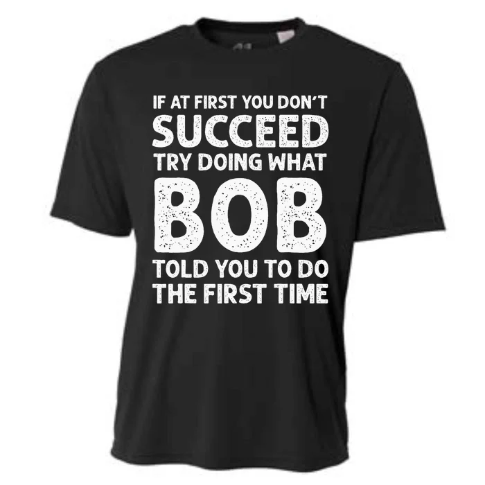 If At First You Dont Succeed Try Doing What Bob Told You To Cooling Performance Crew T-Shirt