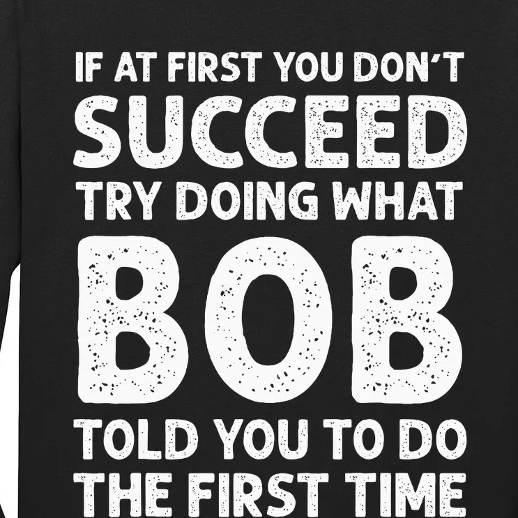 If At First You Dont Succeed Try Doing What Bob Told You To Tall Long Sleeve T-Shirt