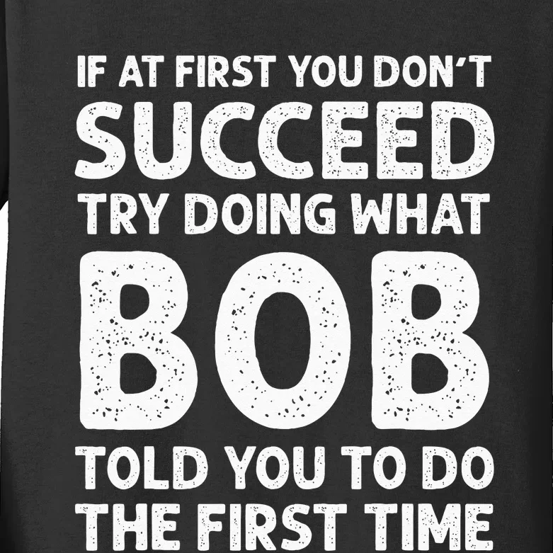 If At First You Dont Succeed Try Doing What Bob Told You To Kids Long Sleeve Shirt