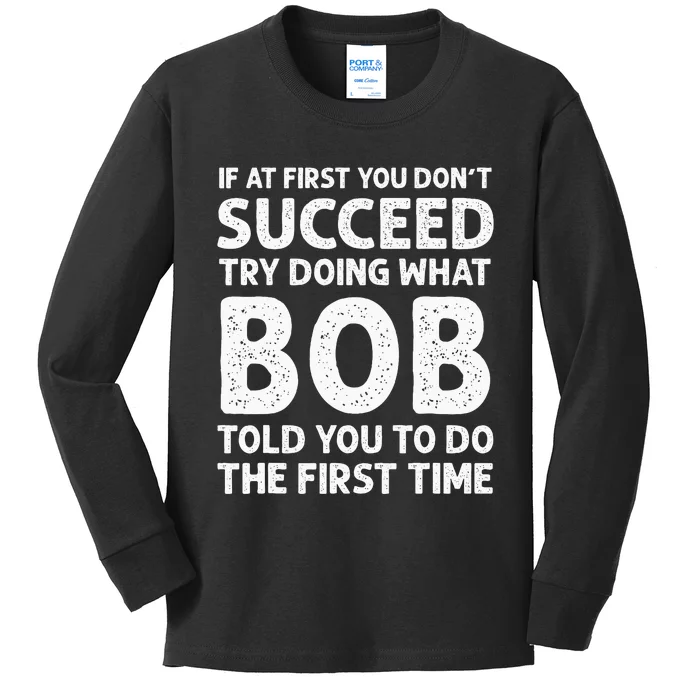 If At First You Dont Succeed Try Doing What Bob Told You To Kids Long Sleeve Shirt