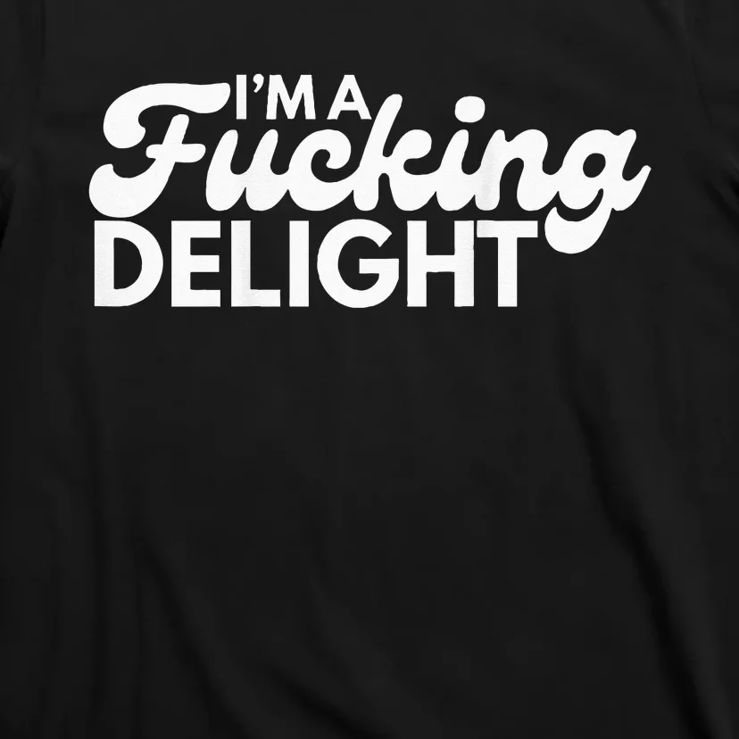 Im A Fucking Delight Funny Sarcasm T-Shirt