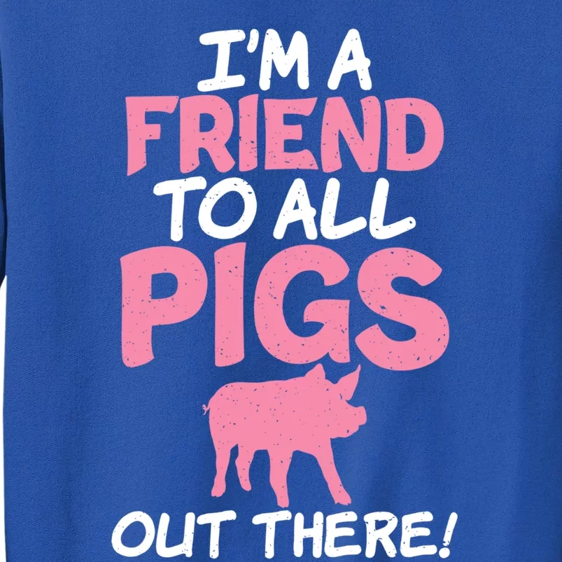 Im A Friend To All Pigs Out There Pig Owner Pig Farmer Gift Tall Sweatshirt