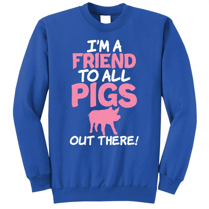 Im A Friend To All Pigs Out There Pig Owner Pig Farmer Gift Tall Sweatshirt