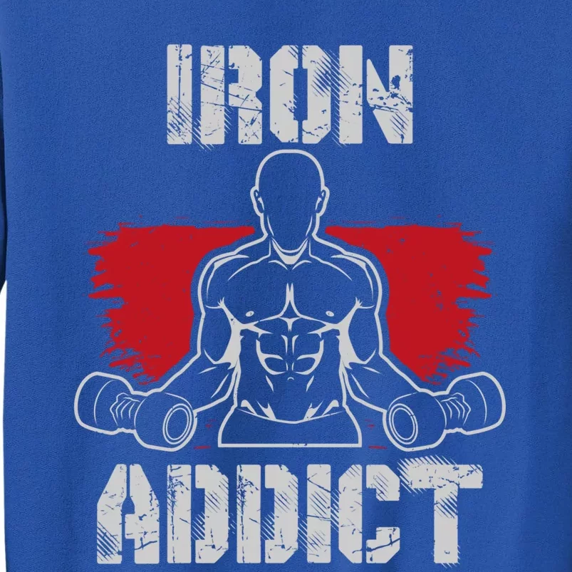 Iron Addict For Bodybuilding And Funny Weight Lifting Gift Tall Sweatshirt