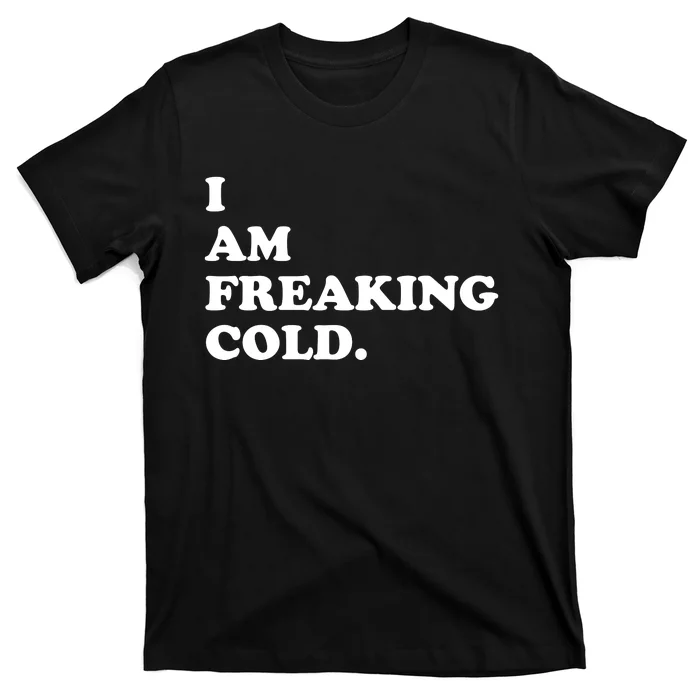 I Am Freaking Cold Funny T-Shirt