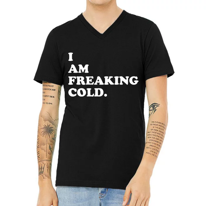 I Am Freaking Cold Funny V-Neck T-Shirt