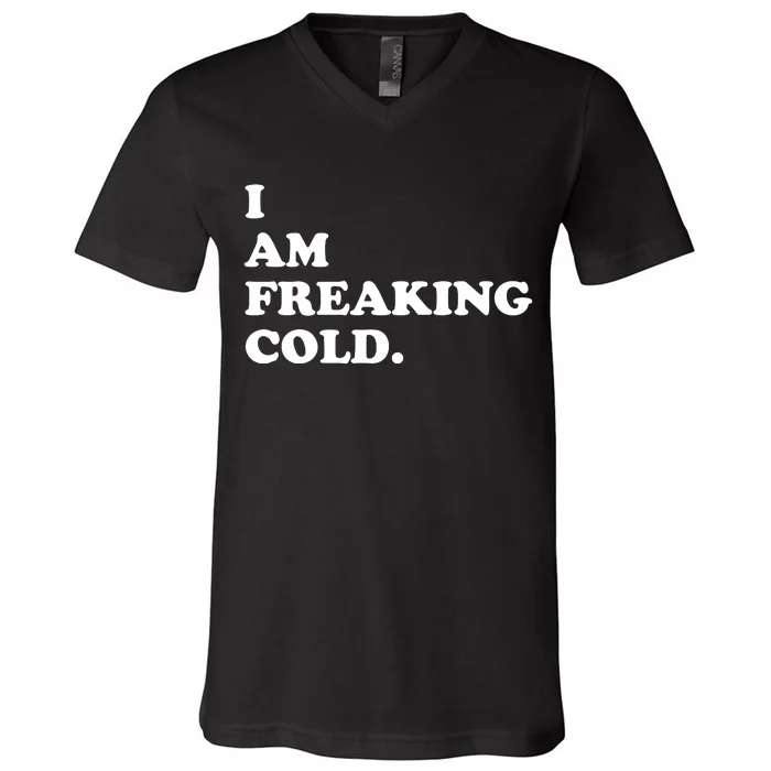 I Am Freaking Cold Funny V-Neck T-Shirt