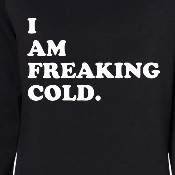 I Am Freaking Cold Funny Womens California Wash Sweatshirt