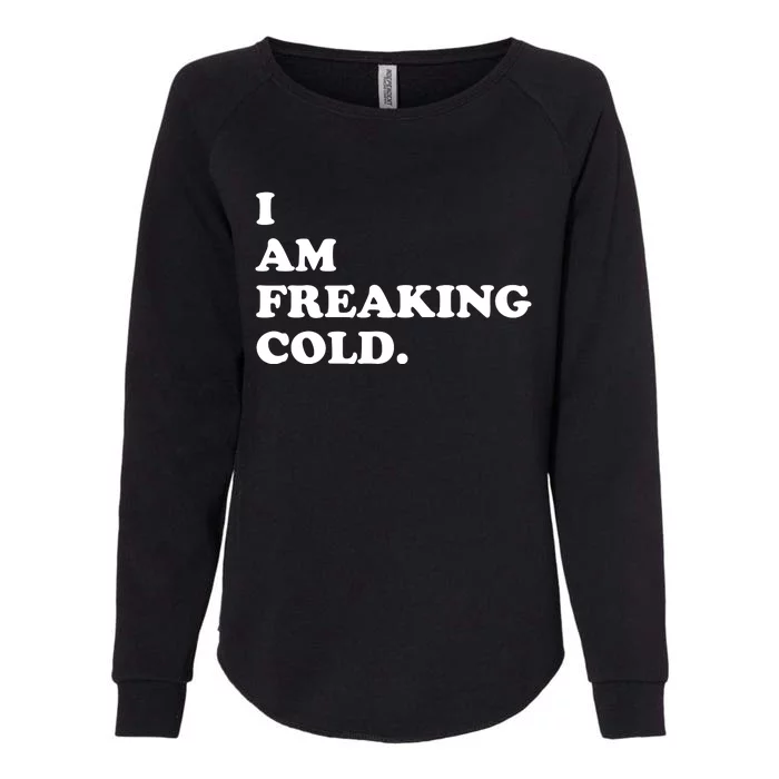 I Am Freaking Cold Funny Womens California Wash Sweatshirt