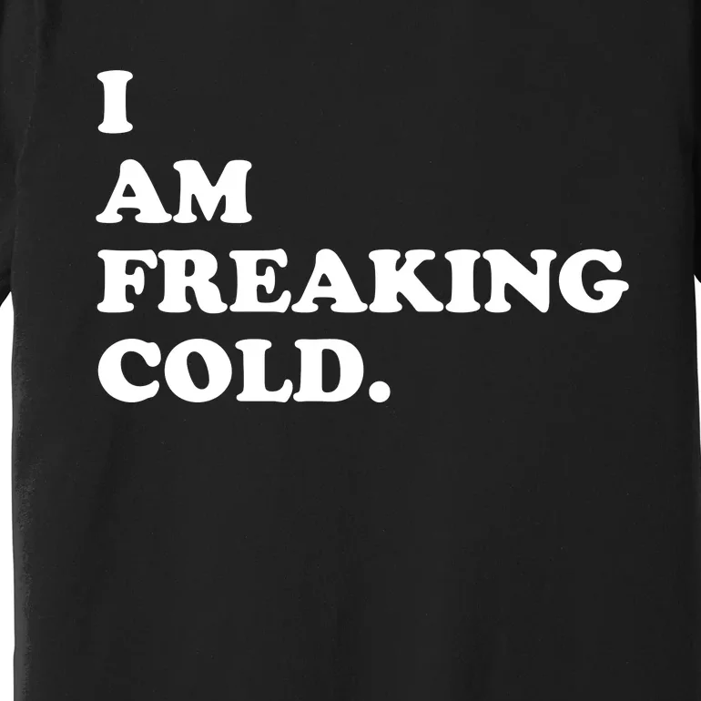 I Am Freaking Cold Funny Premium T-Shirt