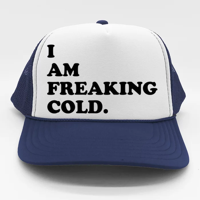 I Am Freaking Cold Funny Trucker Hat