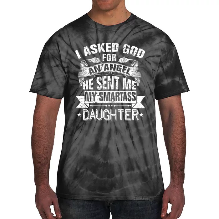 I Asked For An Angel God Sent Me A Smartass Daughter Tie-Dye T-Shirt