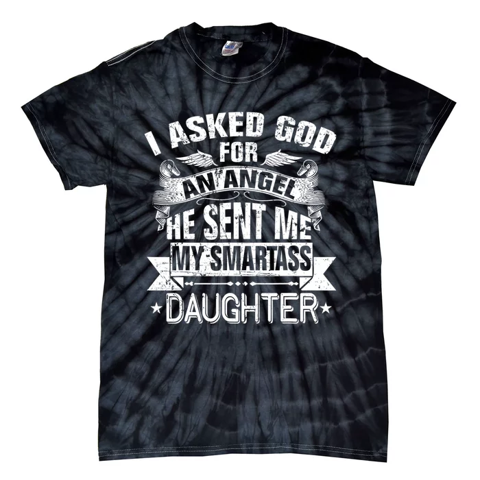 I Asked For An Angel God Sent Me A Smartass Daughter Tie-Dye T-Shirt