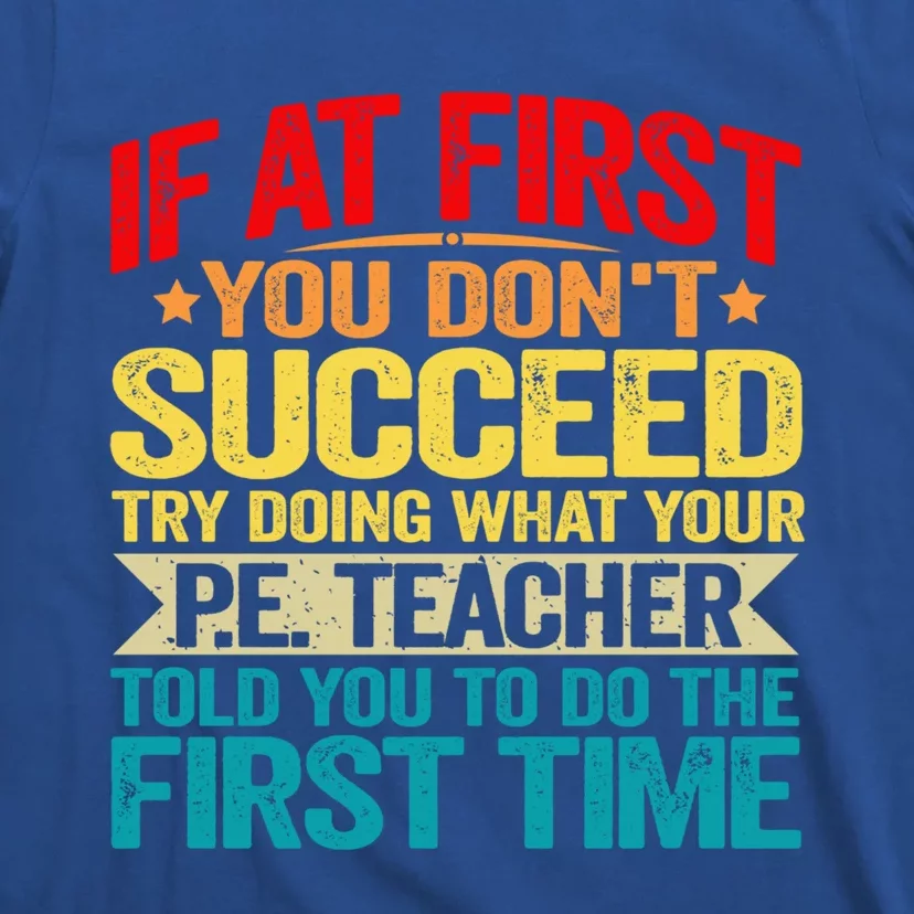 If At First You DonT Succeed Doing What P E Teacher Funny Gift T-Shirt