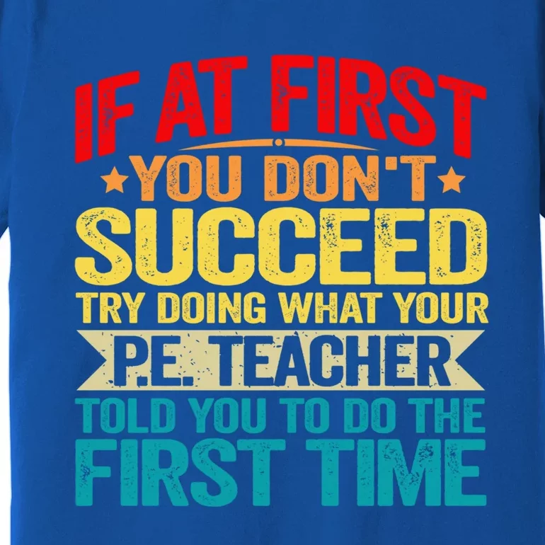 If At First You DonT Succeed Doing What P E Teacher Funny Gift Premium T-Shirt