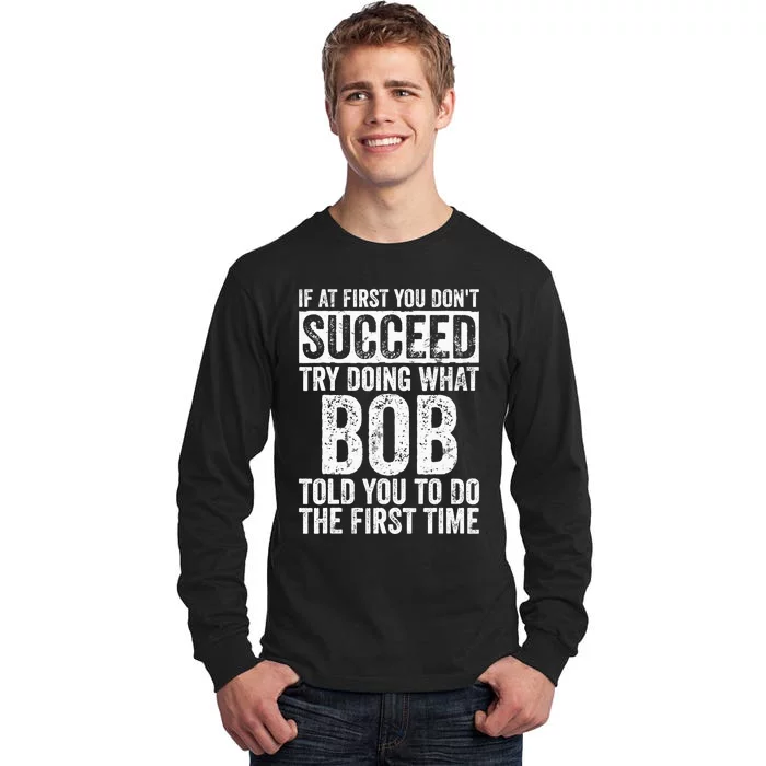 If At First You Dont Succeed Try Doing What Bob Tall Long Sleeve T-Shirt