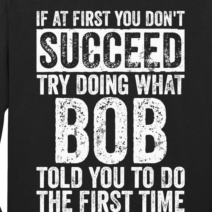 If At First You Dont Succeed Try Doing What Bob Tall Long Sleeve T-Shirt