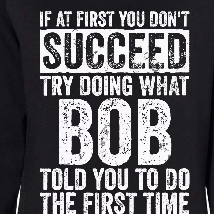 If At First You Dont Succeed Try Doing What Bob Womens California Wash Sweatshirt