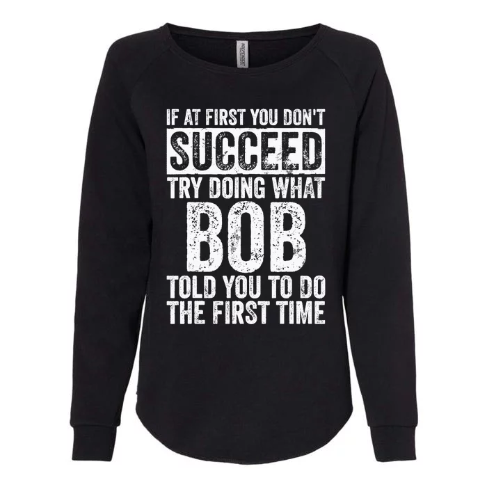 If At First You Dont Succeed Try Doing What Bob Womens California Wash Sweatshirt