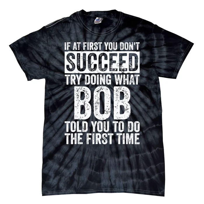 If At First You Dont Succeed Try Doing What Bob Tie-Dye T-Shirt