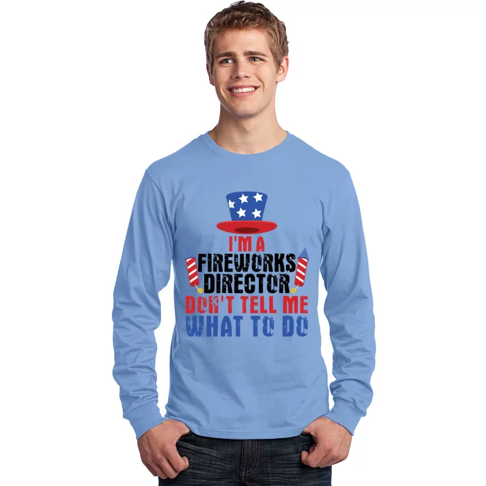 Im A Fireworks Director Dont Tell Me 4th Of July Gift Long Sleeve Shirt