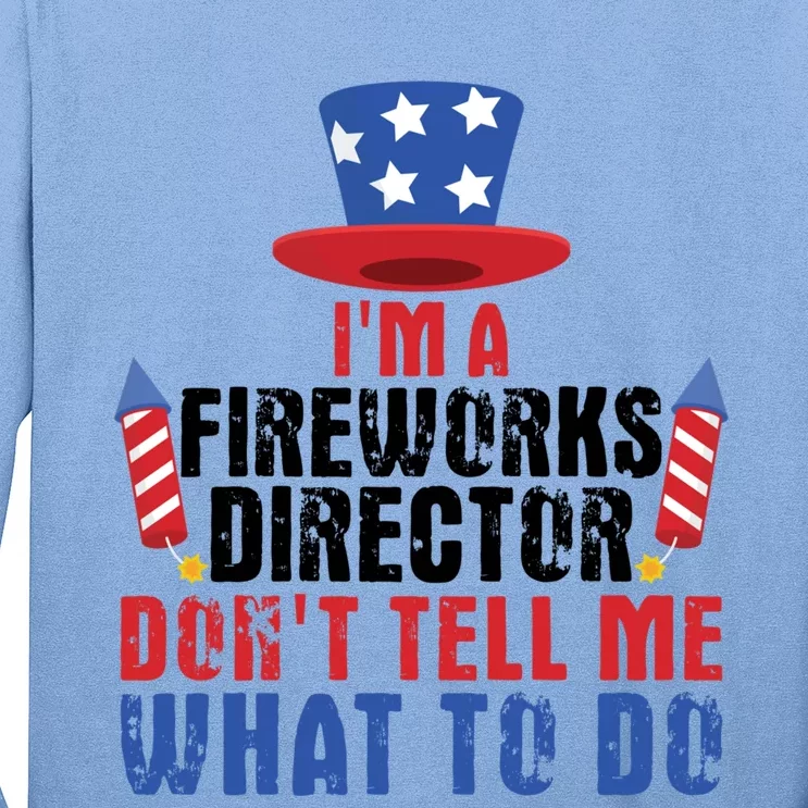 Im A Fireworks Director Dont Tell Me 4th Of July Gift Long Sleeve Shirt