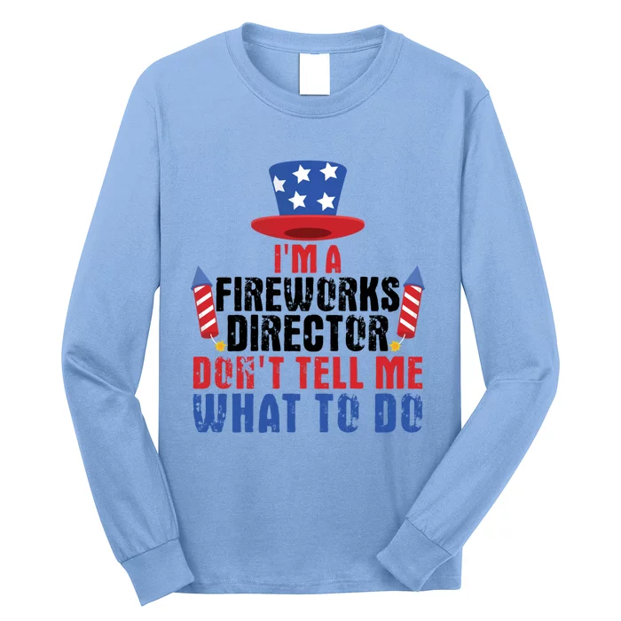 Im A Fireworks Director Dont Tell Me 4th Of July Gift Long Sleeve Shirt