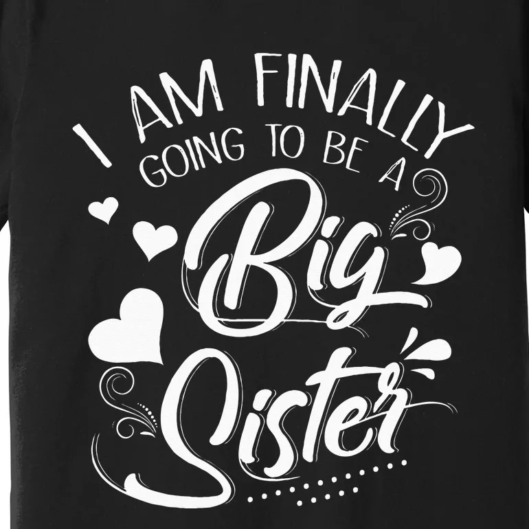 I Am Finally Going To Be A Big Sister Baby Announcement Premium T-Shirt