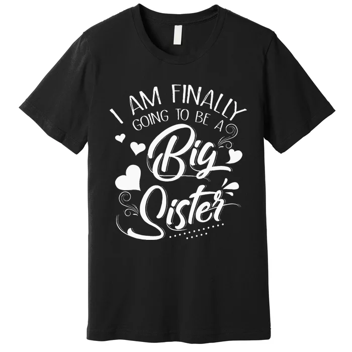 I Am Finally Going To Be A Big Sister Baby Announcement Premium T-Shirt