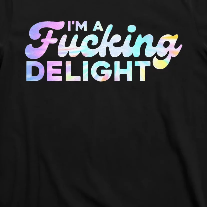 Im A Fucking Delight Funny Sarcasm Im A Delight Tie Dye T-Shirt