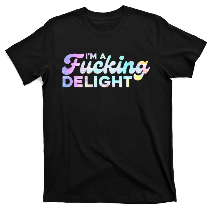 Im A Fucking Delight Funny Sarcasm Im A Delight Tie Dye T-Shirt