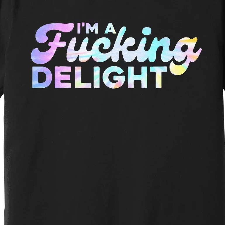 Im A Fucking Delight Funny Sarcasm Im A Delight Tie Dye Premium T-Shirt