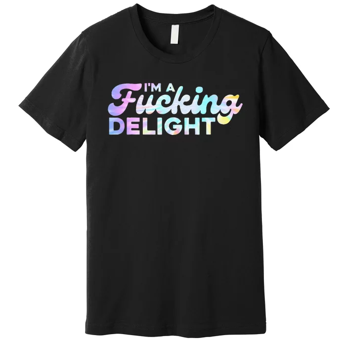 Im A Fucking Delight Funny Sarcasm Im A Delight Tie Dye Premium T-Shirt