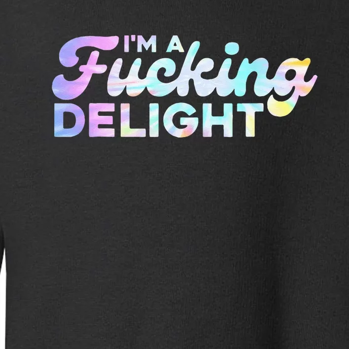 Im A Fucking Delight Funny Sarcasm Im A Delight Tie Dye Toddler Sweatshirt