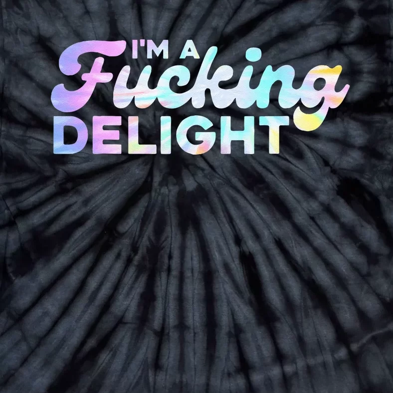 Im A Fucking Delight Funny Sarcasm Im A Delight Tie Dye Tie-Dye T-Shirt