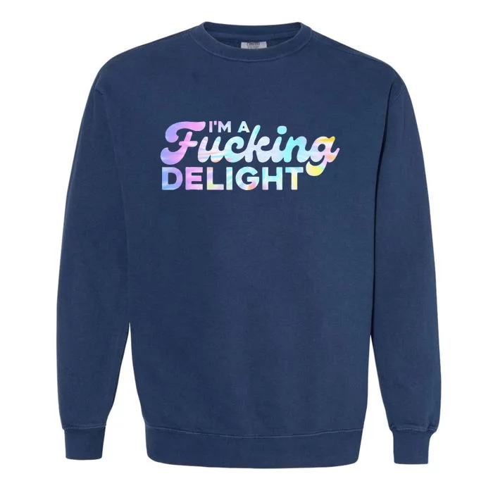 Im A Fucking Delight Funny Sarcasm Im A Delight Tie Dye Garment-Dyed Sweatshirt