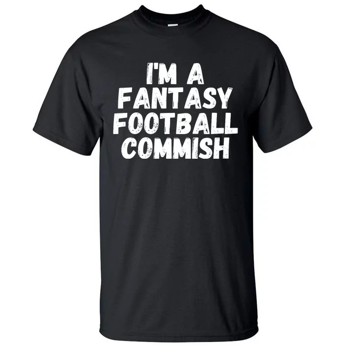 I’m A Fantasy Football Commish, Funny Fantasy Football Guru Tall T-Shirt