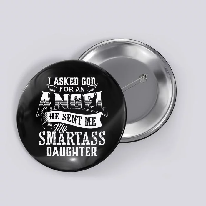 I Asked For An Angel God Sent Me A Smartass Daughter Button