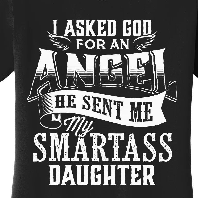 I Asked For An Angel God Sent Me A Smartass Daughter Women's T-Shirt