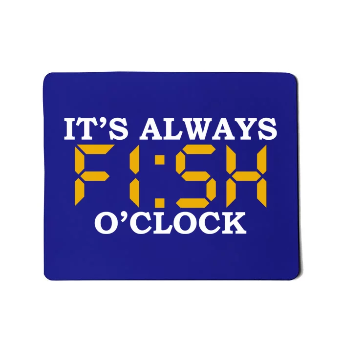 ItS Always Fish OClock N Fishing Lovers Fishing Dads Cute Gift Mousepad