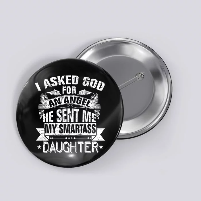 I Asked For An Angel God Sent Me A Smartass Daughter Button