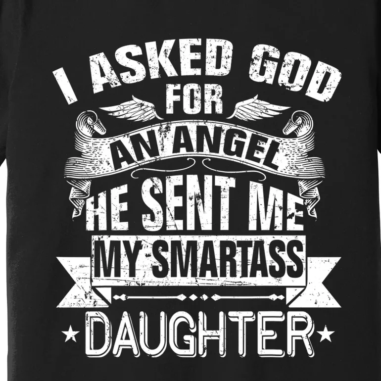 I Asked For An Angel God Sent Me A Smartass Daughter Premium T-Shirt