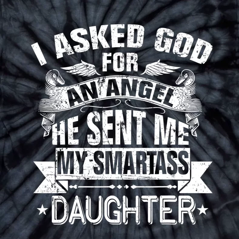 I Asked For An Angel God Sent Me A Smartass Daughter Tie-Dye T-Shirt