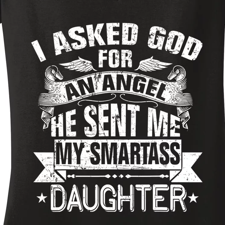 I Asked For An Angel God Sent Me A Smartass Daughter Women's V-Neck T-Shirt