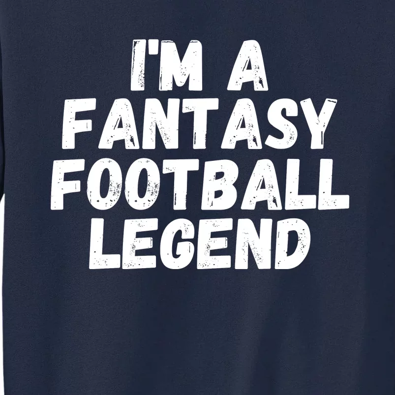 I’m A Fantasy Football Legend, Funny Fantasy Football Champ Tall Sweatshirt