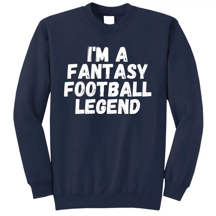 I’m A Fantasy Football Legend, Funny Fantasy Football Champ Tall Sweatshirt