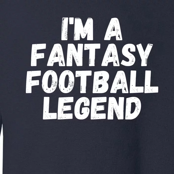 I’m A Fantasy Football Legend, Funny Fantasy Football Champ Toddler Sweatshirt